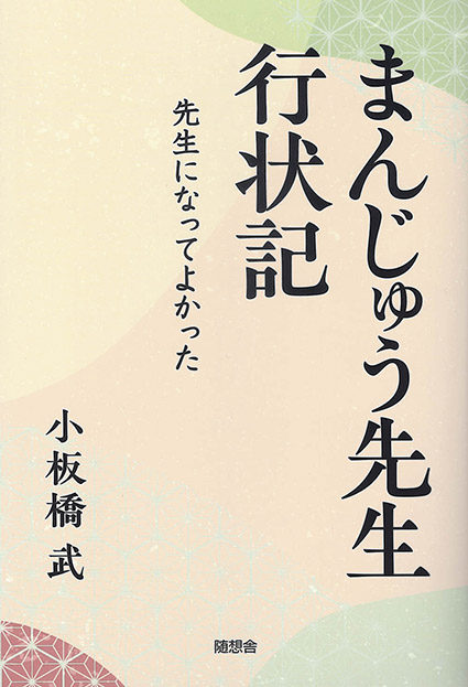 『まんじゅう先生行状記　先生になってよかった』（小板橋武著）