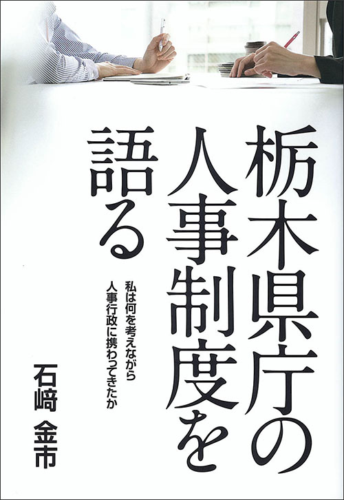 栃木県庁の人事制度を語る　私は何を考えながら人事行政に携わってきたか