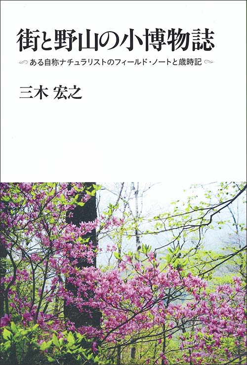 街と野山の小博物誌　ある自称ナチュラリストのフィールド・ノートと歳時記